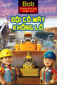 Bob Chàng Thợ Xây Chăm Chỉ Đội Cỗ Máy Khổng Lồ | Mega Machines The Movie (2017)