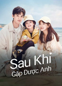 Sau Khi Gặp Được Anh | Since I Met U (2022)