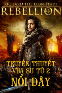 Truyền Thuyết Vua Sư Tử 2: Nổi Dậy | Richard The Lionheart Rebellion (2015)